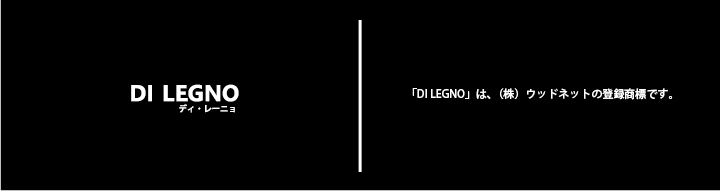DI LEGNOは 株式会社ウッドネットの登録商標です